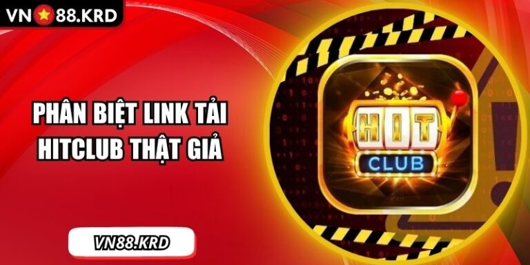 Phân Biệt Link Tải Hitclub Thật Giả - Cảnh Giác Link Lừa Đảo